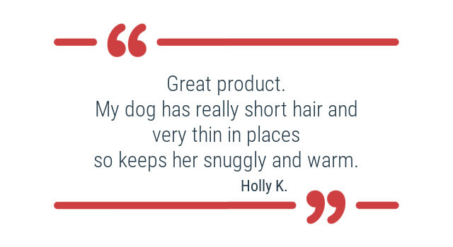 Great product. My dog has really short hair and very thin in places so keeps her snuggly and warm.