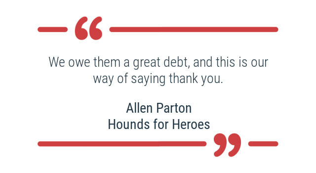 Quote: We owe them a great debt and this is our way of saying thank you. Allen Parton, Hounds for Heroes